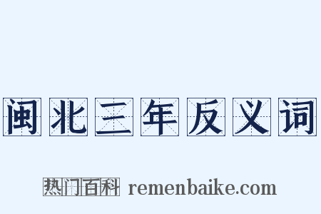 闽北三年反义词是什么意思的图片